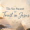 ‘Tis So Sweet to Trust in Jesus